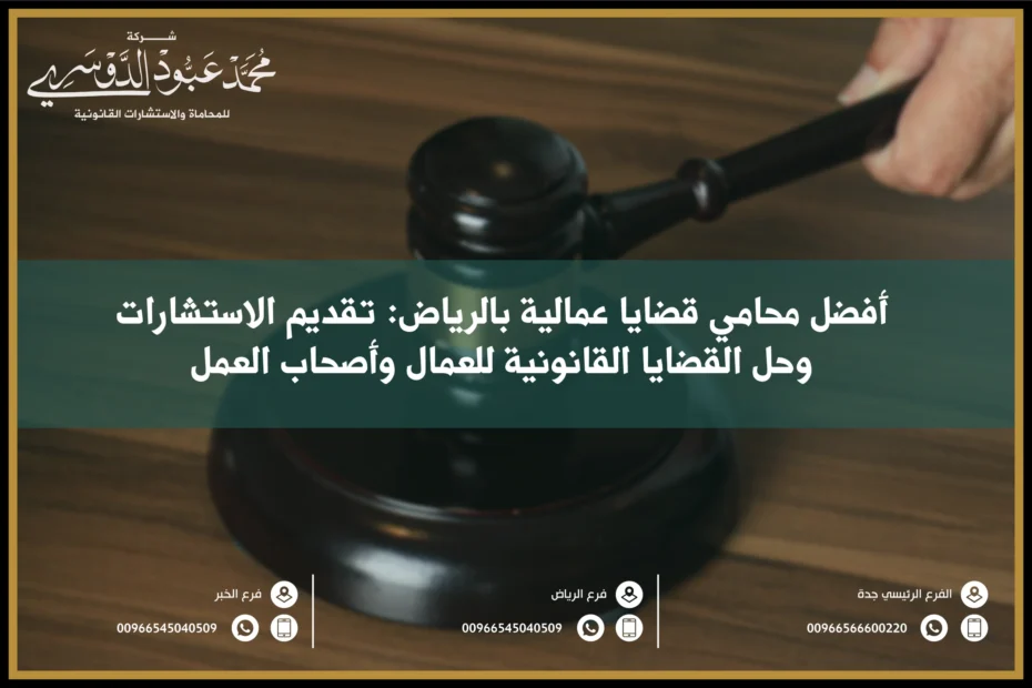 أفضل محامي قضايا عمالية بالرياض تقديم الاستشارات وحل القضايا القانونية للعمال وأصحاب العمل