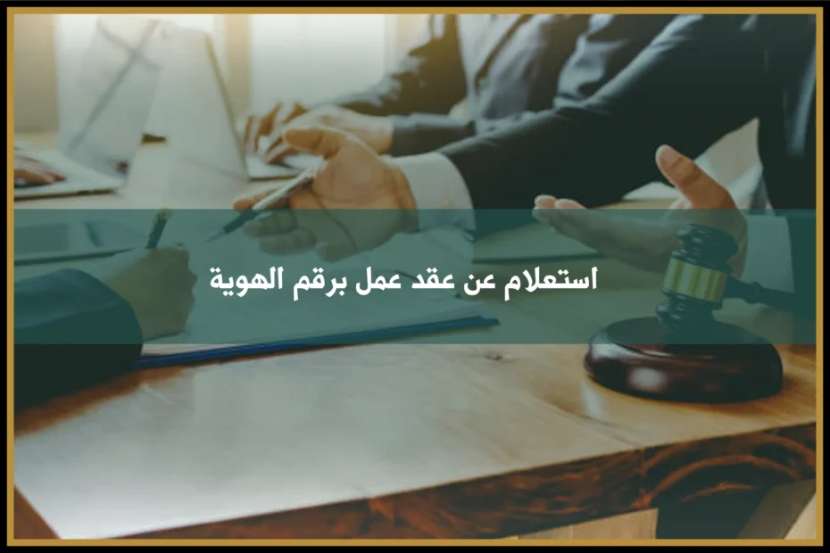 استعلام عن عقد عمل برقم الهوية في السعودية للتحقق من بيانات العقد وحالة التوثيق